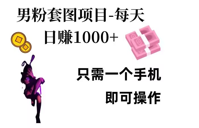 男粉私域项目，每天日入1k，只需要用一个手机即可操作【揭秘】-闲赋网