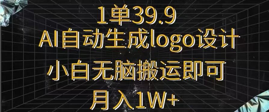 一单39.9，AI自动生成LOGO设计，小白无脑搬运即可，月入1w+-闲赋网