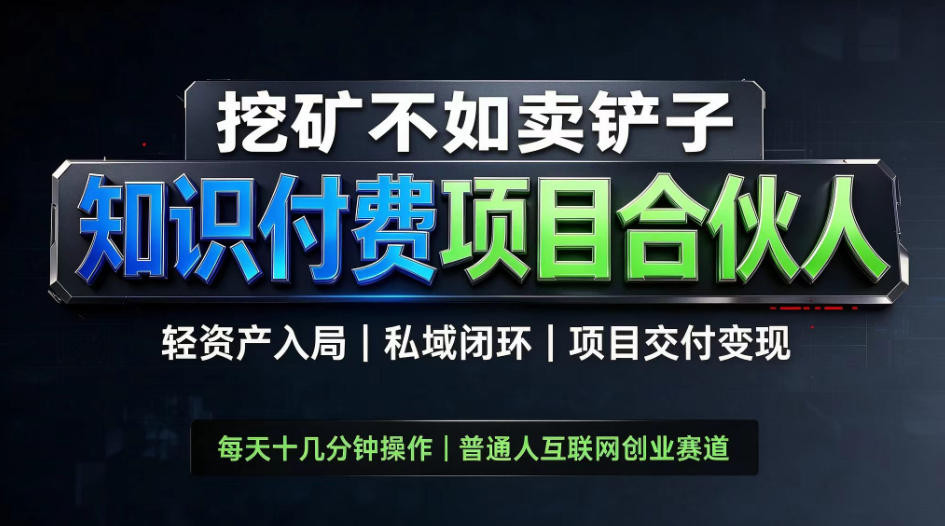 挖矿不如卖铲子，2026最新知识付费全套玩法，轻资产入局|私域闭环|项目交付变现【揭秘】-闲赋网