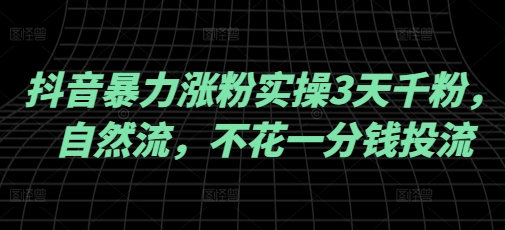 抖音暴力涨粉实操3天千粉，自然流，不花一分钱投流，实操经验分享-闲赋网