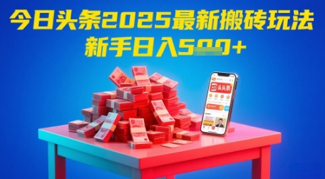 今日头条2025年最新搬砖玩法，新手也能轻松日入5张-闲赋网