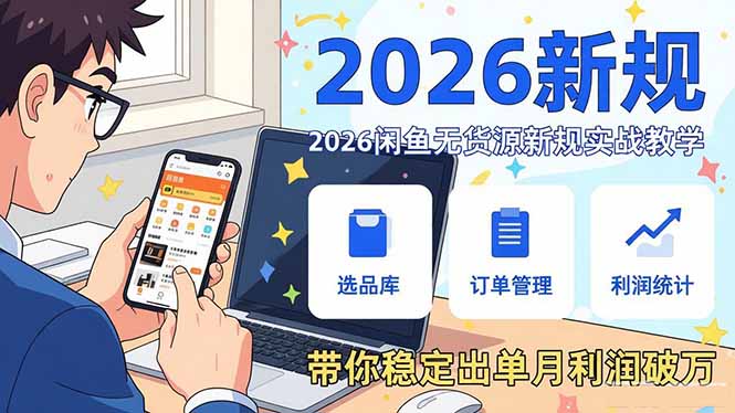 2026闲鱼无货源新规实战教学，从零基础搭建账号到选品上架运营，带你稳定出单月利润破万-闲赋网