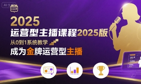 运营型主播课程2025版，从0到1教你成为金牌运营型主播-闲赋网