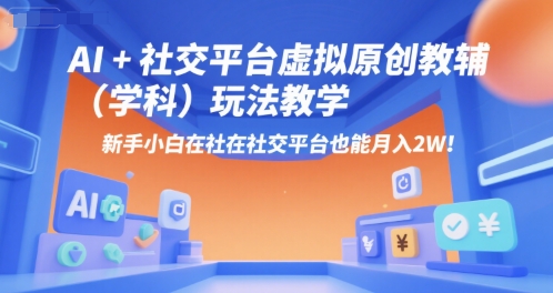 AI+小红书虚拟原创教辅(学科)玩法教学，新手小白在小红书也能月入2W-闲赋网