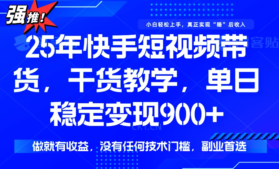 25年最新快手短视频带货，单日稳定变现900+，没有技术门槛，做就有收益-闲赋网