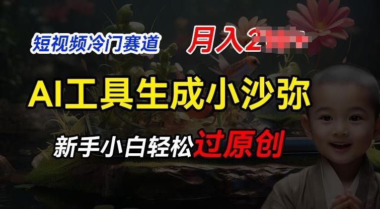 短视频冷门蓝海赛道，利用AI工具生成小沙弥励志视频，新手轻松过原创，月入2W【揭秘】-闲赋网
