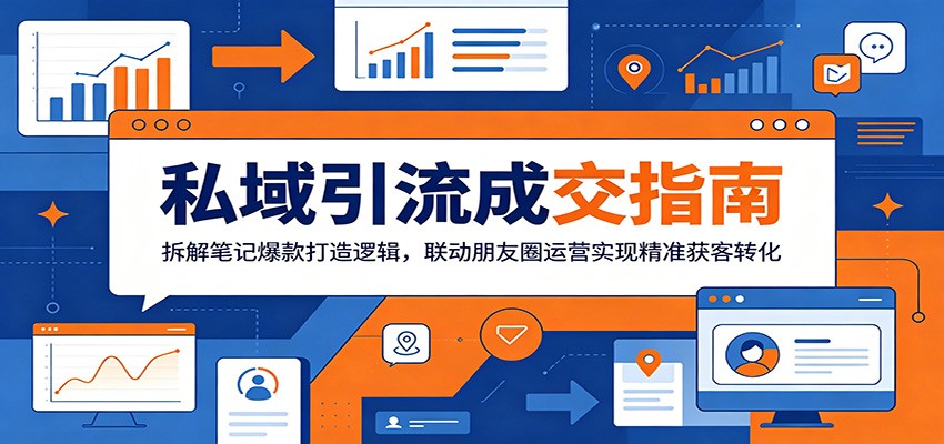 私域引流成交指南：拆解笔记爆款打造逻辑，联动朋友圈运营实现精准获客转化-闲赋网