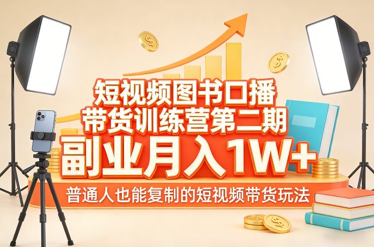 短视频图书口播带货训练营第二期，副业月入1W＋，普通人也能复制的短视频带货玩法-闲赋网