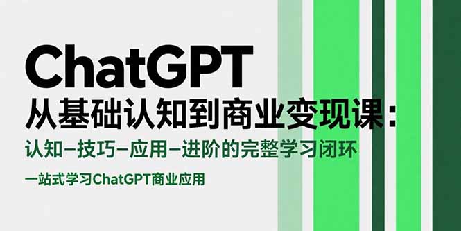 ChatGPT从基础认知到商业变现课：认知-技巧-应用-进阶的完整学习闭环-闲赋网