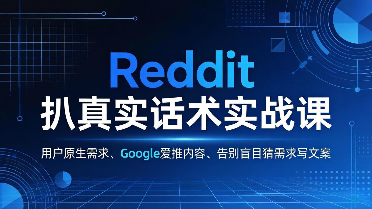 Reddit 扒真实话术实战课：用用户原生需求做 Google 爱推内容，告别盲目猜需求写文案-闲赋网