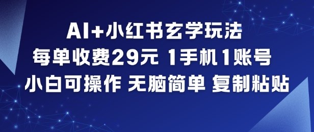 AI+小红书玄学玩法，每单收费29米，1手机1账号，小白可操作，无脑简单复制粘贴-闲赋网