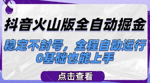 抖音火山版全自动掘金，稳定不封号，全程自动运行，可批量放大操作，0基础也能上手【揭秘】-闲赋网