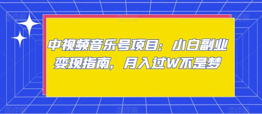 中视频音乐号项目：小白副业变现指南，月入过W不是梦【揭秘】-闲赋网