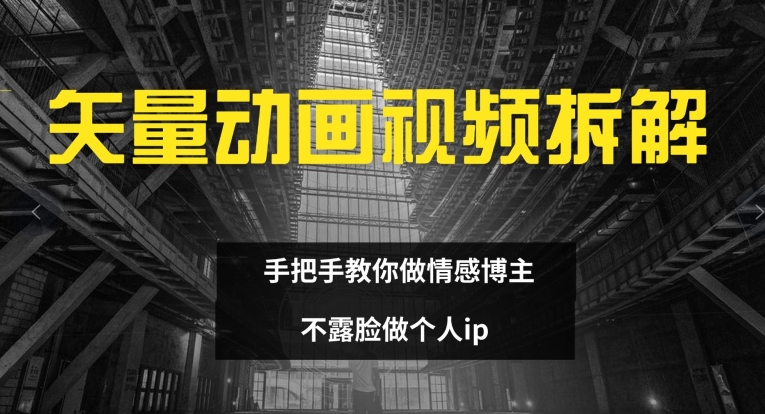 矢量动画视频全拆解 手把手教你做情感博主 不露脸做个人ip【揭秘】-闲赋网