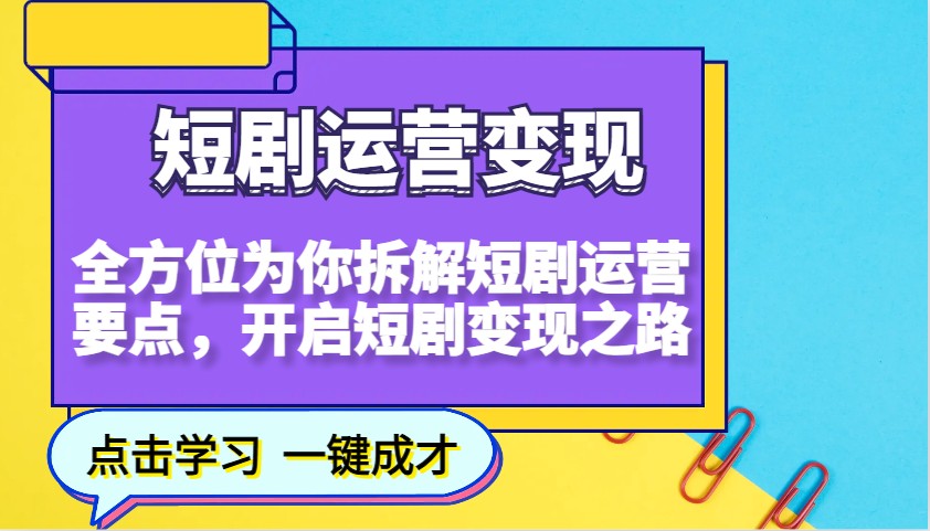 短剧运营变现，全方位为你拆解短剧运营要点，开启短剧变现之路-闲赋网