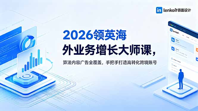 2026 领英海外业务增长大师课，算法内容广告全覆盖，手把手打造高转化跨境账号-闲赋网