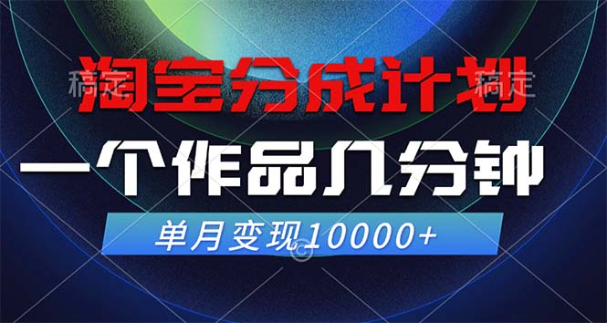 淘宝分成计划，一个作品几分钟， 单月变现10000+-闲赋网