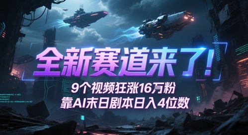 全新赛道来了！9个视频狂涨16W粉，靠AI末日剧本日入4位数，评论区爆肝追更-闲赋网