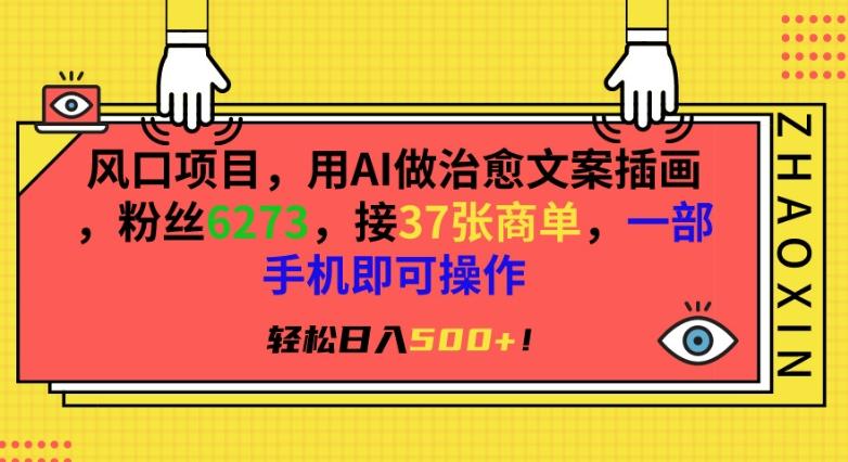 风口项目，用AI做治愈文案插画，粉丝6273，接37张商单，一部手机即可操作，轻松日入500+【揭秘】-闲赋网