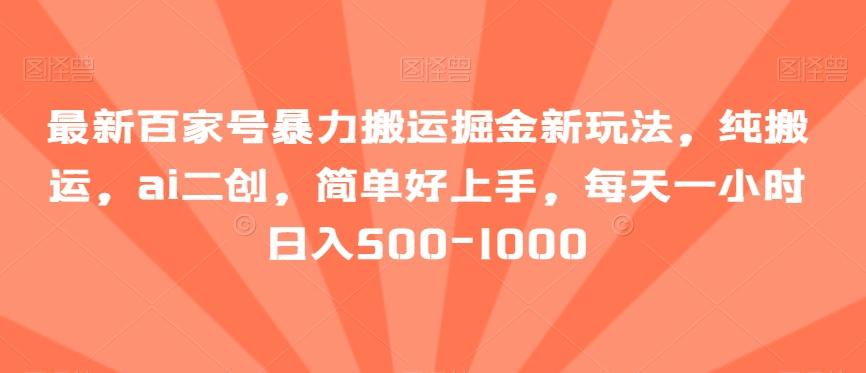 最新百家号暴力搬运掘金新玩法，纯搬运，ai二创，简单好上手，每天一小时日入500-1000【揭秘】-闲赋网