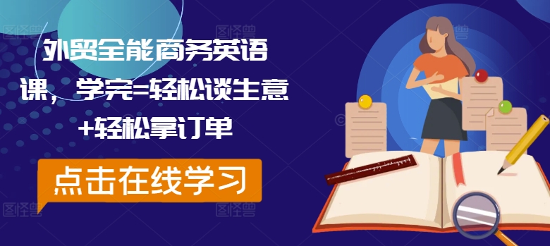 外贸全能商务英语课，学完=轻松谈生意+轻松拿订单-闲赋网