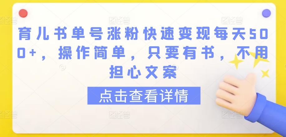 育儿书单号涨粉快速变现每天500+，操作简单，只要有书，不用担心文案【揭秘】-闲赋网
