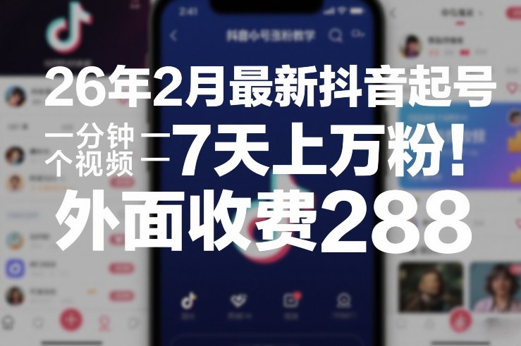 26年2月最新抖音起号涨粉教学，一分钟一个视频，7天上万粉，外面收费288-闲赋网