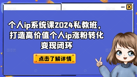 个人ip系统课2024私教班，打造高价值个人ip涨粉转化变现闭环-闲赋网