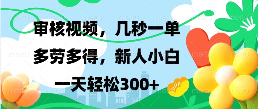 审核视频，几秒一单，多劳多得，新人小白一天轻松300+-闲赋网
