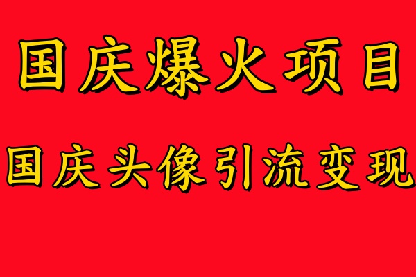 国庆爆火风口项目——国庆头像引流变现，零门槛高收益，小白也能起飞【揭秘】-闲赋网