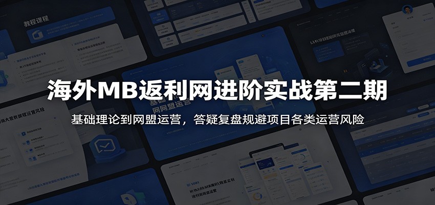 海外MB返利网进阶实战第二期：基础理论到网盟运营，答疑复盘规避项目各类运营风险-闲赋网