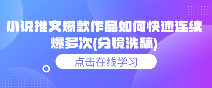 小说推文爆款作品如何快速连续爆多次(分镜洗稿)-闲赋网