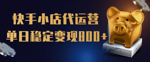 【快手小店代运营】限时托管计划，全程喂饭，单日稳定变现5张【揭秘】-闲赋网