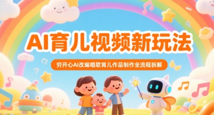 AI育儿视频新玩法，穷开心AI改编唱歌育儿作品制作全流程拆解-闲赋网
