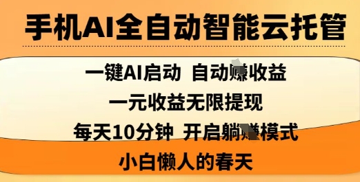 手机AI全自动智能云托管，一键AI启动，AI自动撸收益，支持1元无限体现，每天10分钟，小白懒人的春天【揭秘】-闲赋网