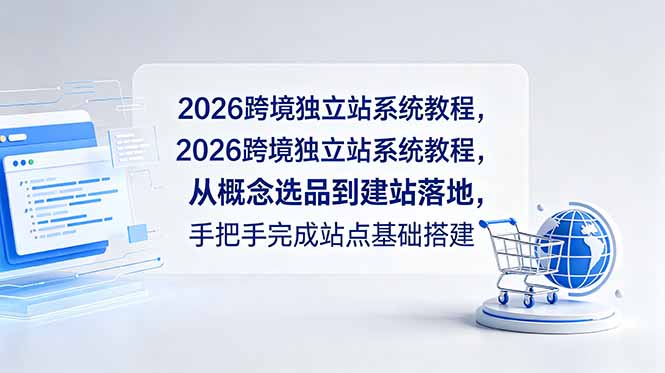 2026跨境独立站系统教程，从概念选品到建站落地，手把手完成站点基础搭建-闲赋网