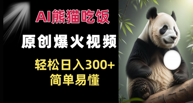 Ai熊猫吃饭爆火视频 原创作品 轻松日入300+  简单易懂-闲赋网