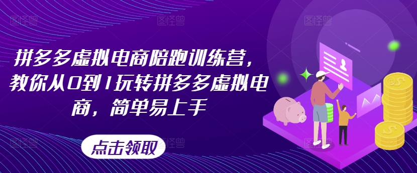 拼多多虚拟电商陪跑训练营，教你从0到1玩转拼多多虚拟电商，简单易上手(更新)-闲赋网