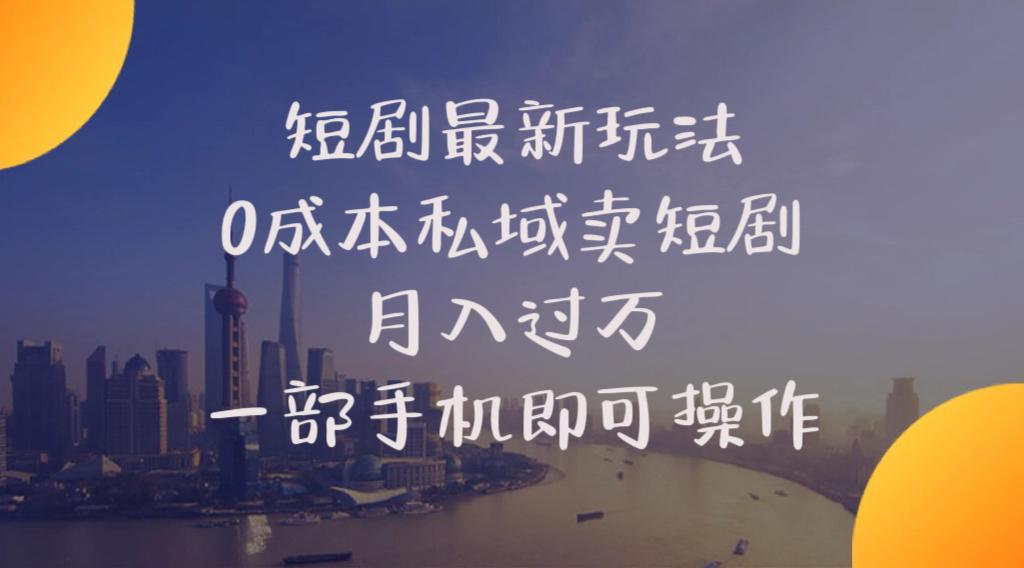 短剧最新玩法    0成本私域卖短剧     月入过万     一部手机即可操作-闲赋网