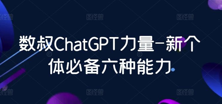 数叔ChatGPT力量-新个体必备六种能力-闲赋网