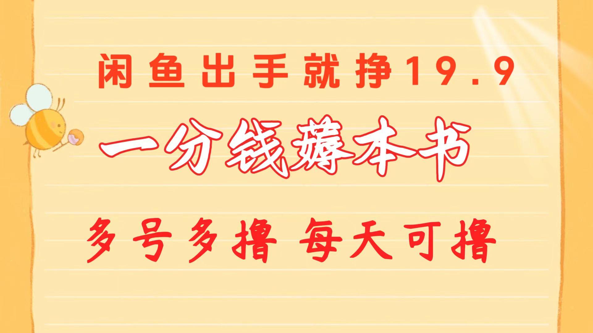 一分钱薅本书 闲鱼出售9.9-19.9不等 多号多撸  新手小白轻松上手-闲赋网