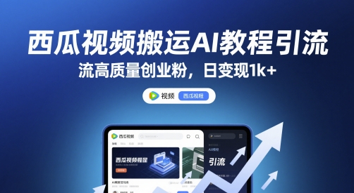 西瓜视频搬运AI教程引流高质量创业粉，日变现1k+【揭秘】-闲赋网