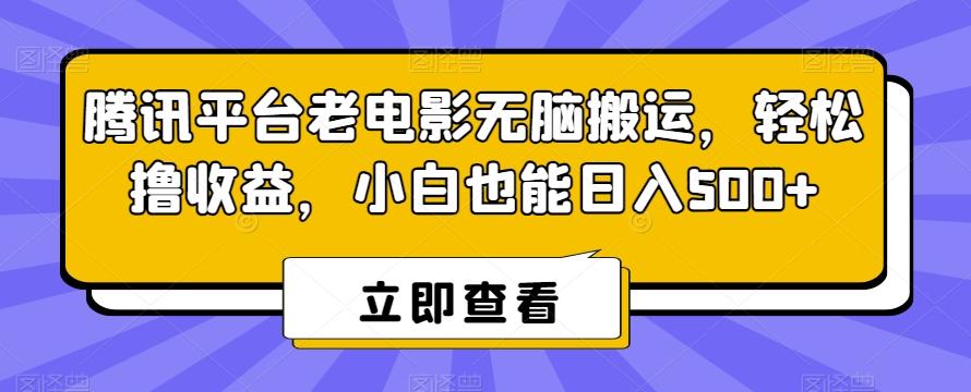 腾讯平台老电影无脑搬运，轻松撸收益，小白也能日入500+【揭秘】-闲赋网
