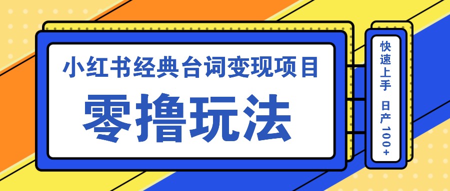 小红书经典台词变现项目，零撸玩法 快速上手 日产100+-闲赋网