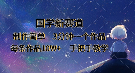 国学新赛道，制作简单，3分钟一个作品，每条作品10W+，手把手教学-闲赋网