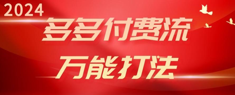 2024多多付费流万能打法、强付费起爆、流量逻辑、高转化、高投产【揭秘】-闲赋网