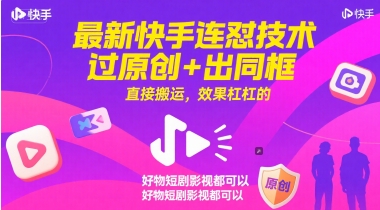 最新快手连怼技术，过原创+出同框，直接搬运，效果杠杠的，好物短剧影视都可以-闲赋网
