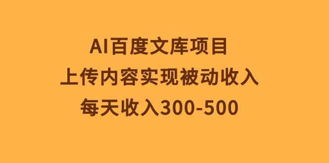 AI百度文库项目，上传内容实现被动收入，每天收入300-500-闲赋网