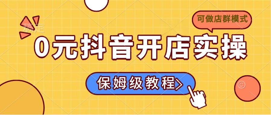 0元抖音开店实操，保姆级教程适合小白(可做店群模式-闲赋网