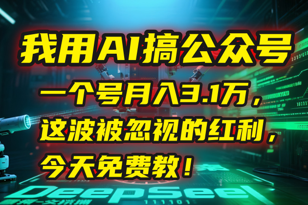 我用AI搞公众号，一个号月入3.1万，这波被忽视的红利，今天免费教！-闲赋网
